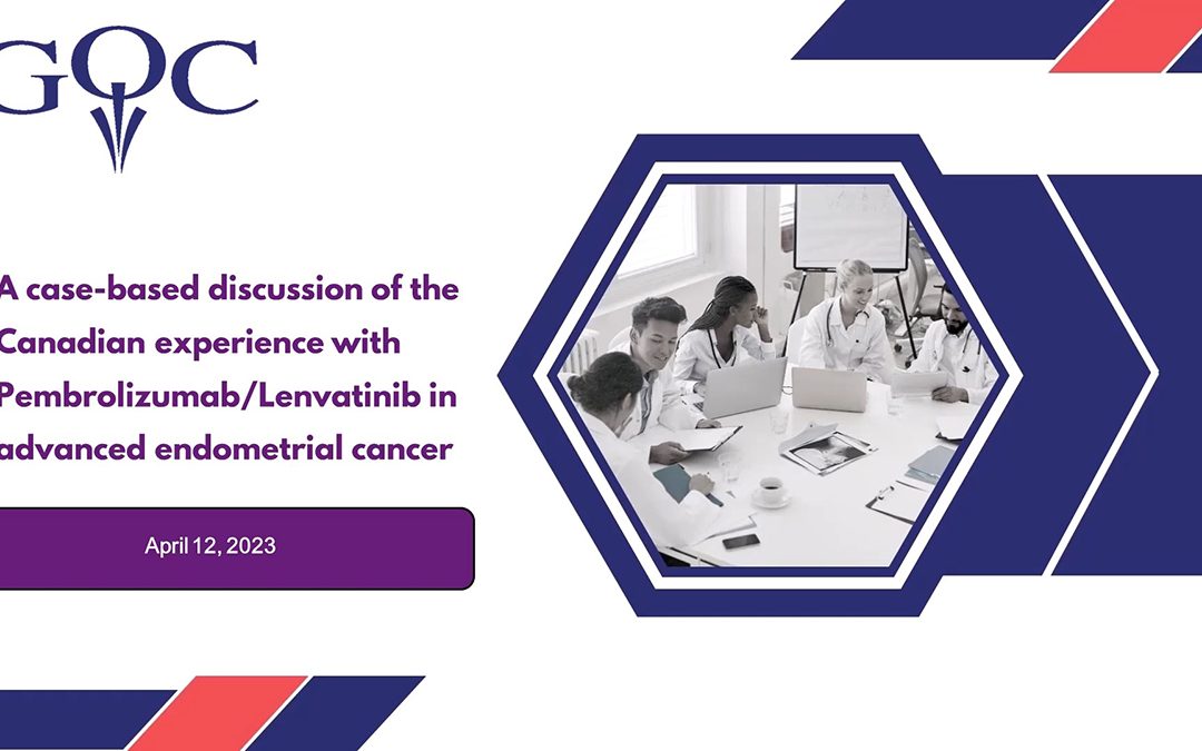 Session #1: Canadian Experience Pembro/lenvatinib in advanced endometrial cancer